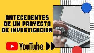 CÓMO ELABORAR LOS ANTECEDENTES DE UNA INVESTIGACIÓN  PROYECTO  EJEMPLO [upl. by Eceinahs783]