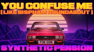 Synthetic Pension  You Confuse Me Like Bispham Roundabout [upl. by Tsyhtema671]