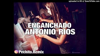 ANTONIO RÍOS MALAGATA✘ ENGANCHADO ✘ REMIX FIESTERO ✘ PECHITO REMIX 💥 [upl. by Tailor286]