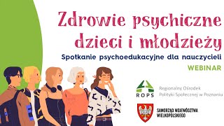 Webinar Zdrowie psychiczne dzieci i młodzieży Spotkanie psychoedukacyjne dla nauczycieli [upl. by Ahserak949]