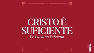 Cristo é Suficiente  Pr Luciano Estevam [upl. by Champ]