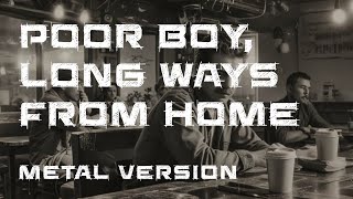 quotPoor Boy Long Ways from Homequot  METAL VERSION [upl. by Kirstyn275]