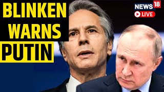 Antony Blinken Live  Blinkens Stern Message For Russian President  English News LIVE  News18 [upl. by Westley]