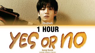 1 HOUR Jungkook 정국 Yes or No Lyrics [upl. by Notlil]