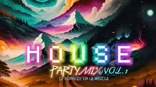 💊HOUSE PARTY MIX VOL 1💊 BY DJ KENNEDY EN LA MEZCLA EL MEJOR MIX DE HOUSE 2024 PARA TU PARTY 🔥🔥 [upl. by Aehsa23]