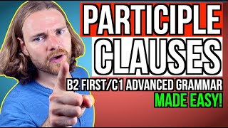 PARTICIPLE CLAUSES  All you need to know  English Grammar for B2 FirstC1 Advanced [upl. by Yahsal944]