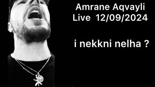 Amrane Aqvayli RK Live 12092024  i nekkni nelha [upl. by Konstance]