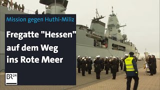 EUMilitäroperation Fregatte quotHessenquot im Einsatz gegen HuthiRebellen  BR24 [upl. by Nylkaj355]