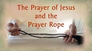 The Prayer of Jesus and the Prayer Rope [upl. by Elletnuahc40]