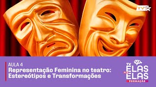 Tv Elas Por Elas  1411  Aula 04 Representação Feminina no teatro Estereótipos e Transformações [upl. by Schilt]