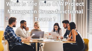 What Is The Role of A Project Manager In A Cross functional Team [upl. by Hoffert]