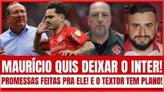 ⚠️MAURÍCIO JÁ PEDIU PRA DEIXAR O INTER  AS PROMESSAS QUE FIZERAM PRA ELE  O PLANO DE JOHN TEXTOR [upl. by Gillespie]