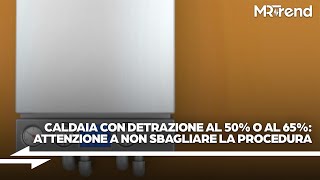 Sostituzione caldaia con detrazione al 50 o 65 attenzione a non sbagliare la procedura [upl. by Assil]