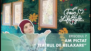 Fain LifeStyle Episodul 7  Am pictat Teatrul de Relaxare [upl. by Salokkin]