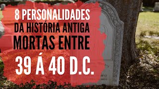 Conheça as 8 Personalidades da História Antiga Mortas entre os anos de 39 á 40 dC [upl. by Yl816]