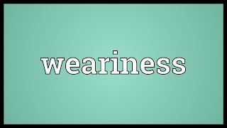 Weariness Meaning [upl. by Ellek191]