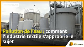 Pollution de l’eau  comment l’industrie textile s’approprie le sujet [upl. by Assiron]