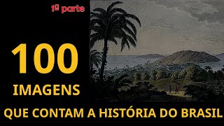 100 Imagens que Contam a História do Brasil – 1ª parte [upl. by Yolande]