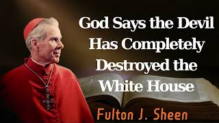 God Says the Devil Has Completely Destroyed the White House  Pastor Fulton J Sheen [upl. by Pliam561]