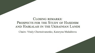 Closing remarks Prospects for the Study of Hasidism and Haskalah in the Ukrainian Lands [upl. by Kam]