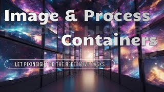 Image and Process Containers Let PixInsight Do All The Repetitive Tasks [upl. by Rennob362]