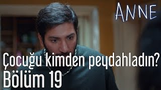 Anne 19 Bölüm  Çocuğu Kimden Peydahladın [upl. by Dionysus770]