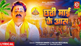 Chhathi Mai Ke Aas  Lyrical Video  Pawan Singh  Palak Muchhal  छठी माई के आस  Chhath Song [upl. by Novat]