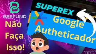 GOOGLE Authenticator O PORQUÊ NÃO AUTENTICAR A SuperEX COM ELE  BEEFUND [upl. by Nivrehs]