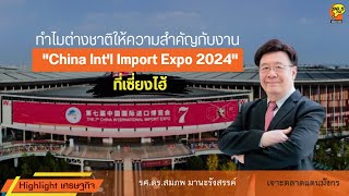 Highlight  ทำไมต่างชาติให้ความสำคัญกับงาน quotChina Intl Import Expo 2024quot ที่เซี่ยงไฮ้ [upl. by Biernat489]