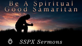 Be A Spiritual Good Samaritan  SSPX Sermons [upl. by Sandon]