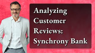 Analyzing Customer Reviews Synchrony Bank [upl. by Conlin]