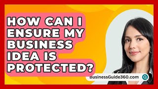 How Can I Ensure My Business Idea Is Protected  BusinessGuide360com [upl. by Janela]