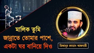 মালিক তুমি জান্নাতে তোমার পাশে একটা ঘর বানিয়ে দিও  মিজানুর রহমান আজহারী  Mizanur Rahman Azhari [upl. by Ivens904]