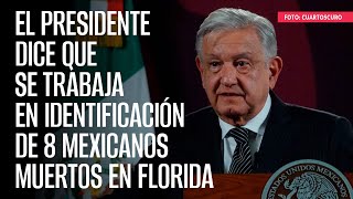 El Presidente dice que se trabaja en identificación de 8 mexicanos muertos en Florida [upl. by Chellman704]