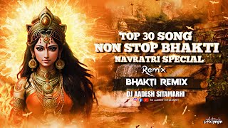 Non Stop Bhakti Mashup Remix  Top 30 Navratri Special Dj Remix  Dj Aadesh  Bhakti Dance Club Mix [upl. by Saref240]