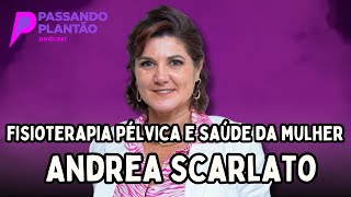 Andrea Scarlato Fisioterapia pélvica e saúde da mulher  Passando Plantão Podcast 112 [upl. by Festatus195]