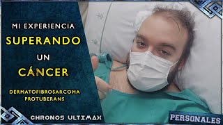 MI EXPERIENCIA SUPERANDO UN CÁNCER  DERMATOFIBROSARCOMA PROTUBERANS  ChronosUltimax [upl. by Asum742]