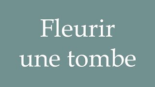 How to Pronounce Fleurir une tombe Fleur a grave Correctly in French [upl. by Meehyrb]