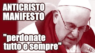 quotPerlequot di impostura anticristica  Antipapa Francesco quotPerdonate tutto Perdonate semprequot [upl. by Yoral]