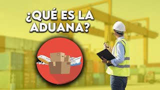 🔴¿Qué Es Una ADUANA Y Cómo Funciona [upl. by Celin]