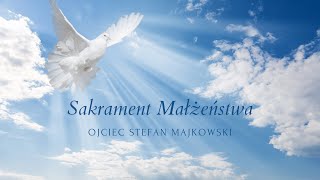 Sakrament Małżeństwa – Ojciec Stefan Majkowski [upl. by Leasim]