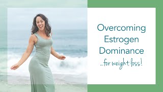 Overcoming Estrogen Dominance for Weight Loss [upl. by Wernda]