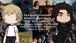 Fandoms react to Katniss Everdeen 22 WIP  2x  The Hunger Games The Hobbit LOTR Sherlock [upl. by Ynos]