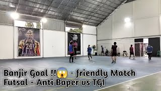 Banjir Goal 😱  friendly Match Futsal  Anti Baper vs TGI [upl. by Artemis]