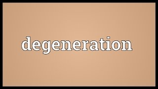 Degeneration Meaning [upl. by Yhtomot]