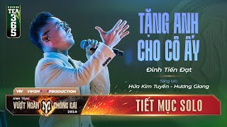 TẶNG ANH CHO CÔ ẤY  ANH TÀI ĐINH TIẾN ĐẠT  Tiết mục SOLO tại ANH TRAI VƯỢT NGÀN CHÔNG GAI 2024 [upl. by Novart]