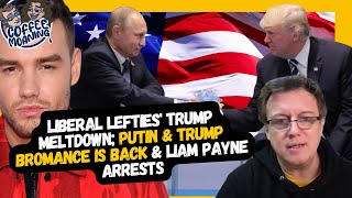 COFFEE MOANING Liberal Lefties TRUMP MELTDOWN Putin amp Trump Bromance is BACK ampLiam Payne ARRESTS [upl. by Eciryt368]