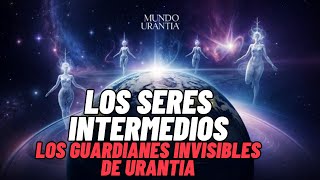 🌌 Los Seres Intermedios Guardianes Invisibles de Urantia 🌌 [upl. by Tnafni701]