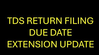 TDS RETURN FILING DUE DATE EXTENSION UPDATE [upl. by Cherey235]