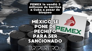 México se pone de pechito para ser sancionado PEMEX vendió 3 millones de barriles a Cuba [upl. by Tolecnal]